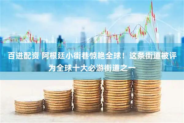 百进配资 阿根廷小街巷惊艳全球！这条街道被评为全球十大必游街道之一