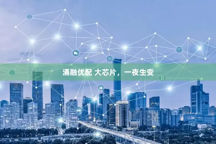 涌融优配 大芯片，一夜生变